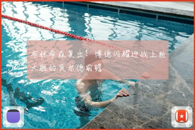 布林希森复出！博德闪耀迎战上轮大胜的莫尔德前瞻