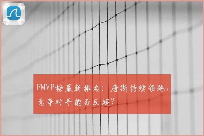 FMVP榜最新排名:唐斯持续领跑,竞争对手能否反超?